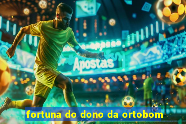 fortuna do dono da ortobom